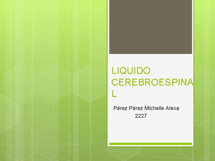LIQUIDO CEREBROESPINA L Pérez Michelle Alexa 2227 