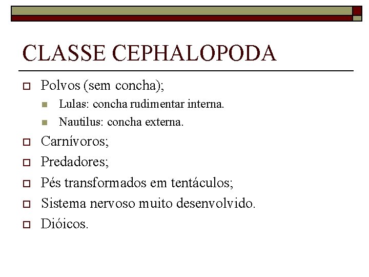 CLASSE CEPHALOPODA o Polvos (sem concha); n n o o o Lulas: concha rudimentar