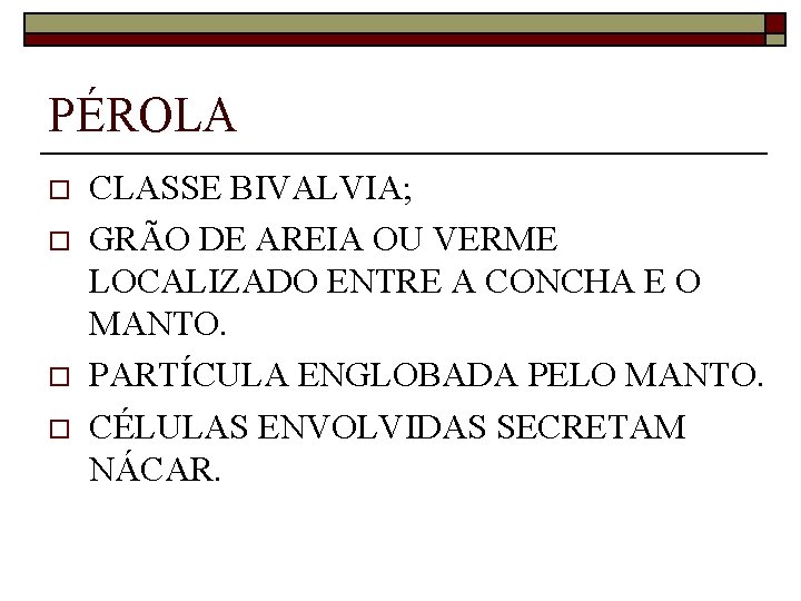 PÉROLA o o CLASSE BIVALVIA; GRÃO DE AREIA OU VERME LOCALIZADO ENTRE A CONCHA