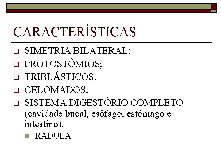 CARACTERÍSTICAS o o o SIMETRIA BILATERAL; PROTOSTÔMIOS; TRIBLÁSTICOS; CELOMADOS; SISTEMA DIGESTÓRIO COMPLETO (cavidade bucal,