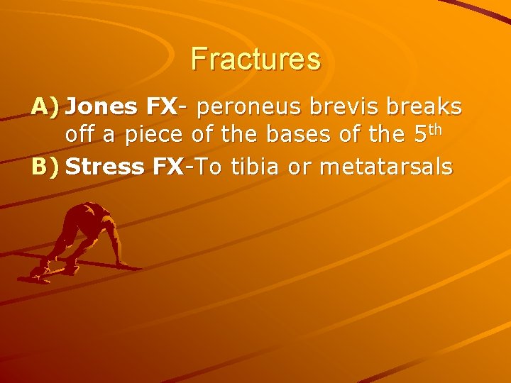 Fractures A) Jones FX- peroneus brevis breaks off a piece of the bases of