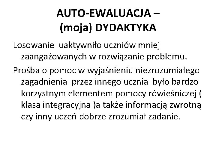 AUTO-EWALUACJA – (moja) DYDAKTYKA Losowanie uaktywniło uczniów mniej zaangażowanych w rozwiązanie problemu. Prośba o