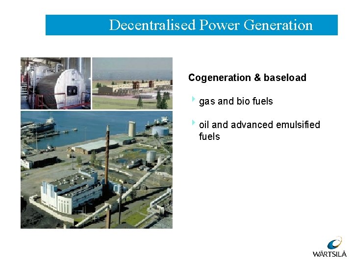 Decentralised Power Generation Cogeneration & baseload 8 gas and bio fuels 8 oil and