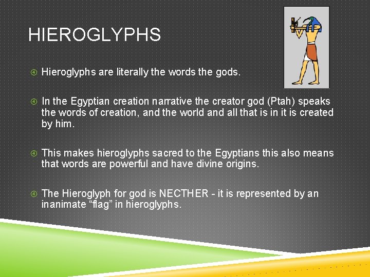 HIEROGLYPHS Hieroglyphs are literally the words the gods. In the Egyptian creation narrative the