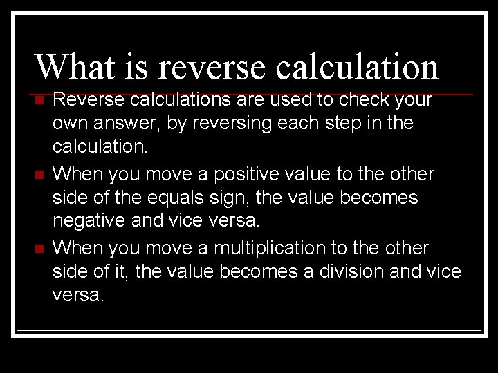 What is reverse calculation n Reverse calculations are used to check your own answer,