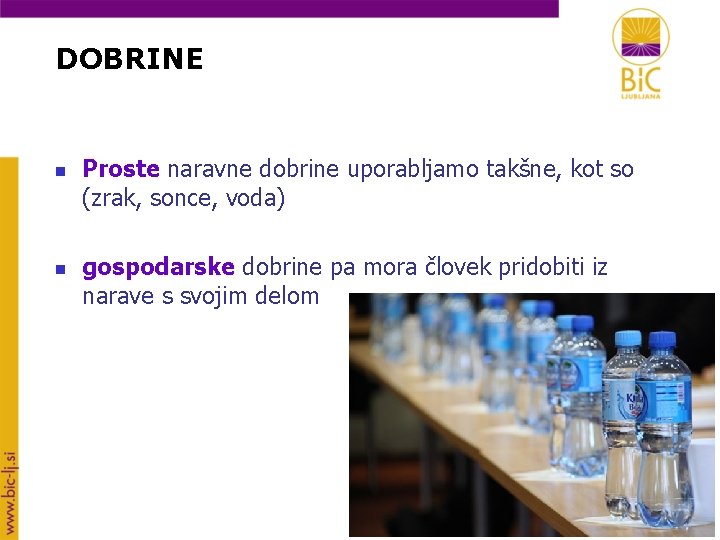 DOBRINE n n Proste naravne dobrine uporabljamo takšne, kot so (zrak, sonce, voda) gospodarske