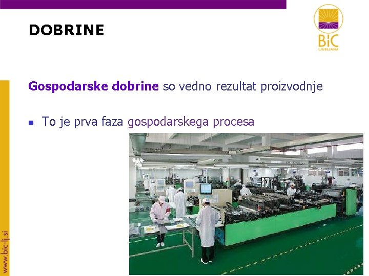 DOBRINE Gospodarske dobrine so vedno rezultat proizvodnje n To je prva faza gospodarskega procesa