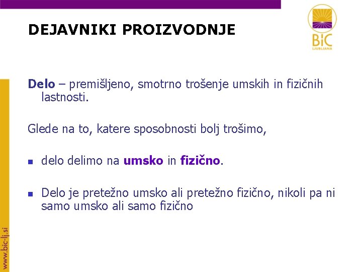 DEJAVNIKI PROIZVODNJE Delo – premišljeno, smotrno trošenje umskih in fizičnih lastnosti. Glede na to,