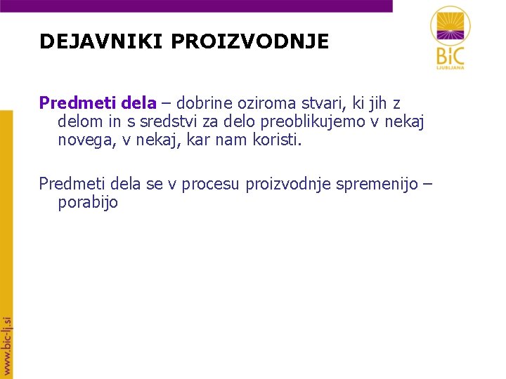 DEJAVNIKI PROIZVODNJE Predmeti dela – dobrine oziroma stvari, ki jih z delom in s