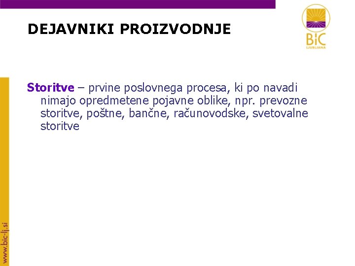 DEJAVNIKI PROIZVODNJE Storitve – prvine poslovnega procesa, ki po navadi nimajo opredmetene pojavne oblike,