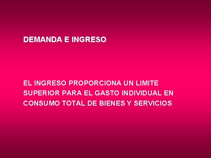 DEMANDA E INGRESO EL INGRESO PROPORCIONA UN LIMITE SUPERIOR PARA EL GASTO INDIVIDUAL EN