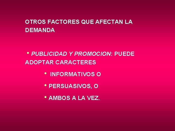 OTROS FACTORES QUE AFECTAN LA DEMANDA h. PUBLICIDAD Y PROMOCION: PUEDE ADOPTAR CARACTERES h