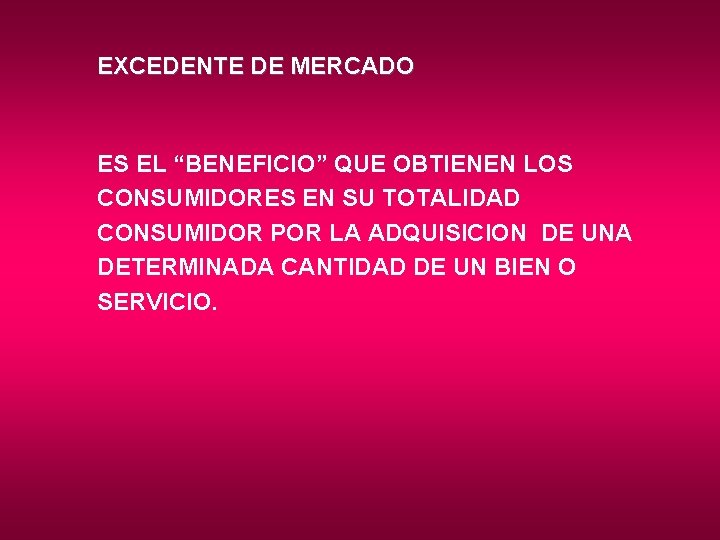 EXCEDENTE DE MERCADO ES EL “BENEFICIO” QUE OBTIENEN LOS CONSUMIDORES EN SU TOTALIDAD CONSUMIDOR