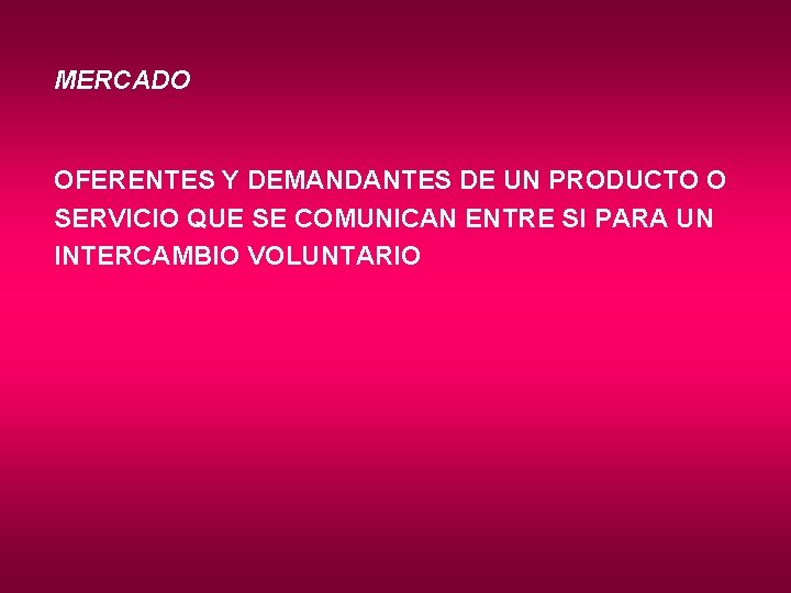 MERCADO OFERENTES Y DEMANDANTES DE UN PRODUCTO O SERVICIO QUE SE COMUNICAN ENTRE SI