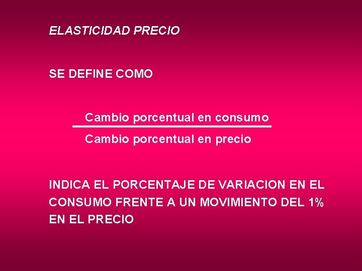 ELASTICIDAD PRECIO SE DEFINE COMO Cambio porcentual en consumo Cambio porcentual en precio INDICA