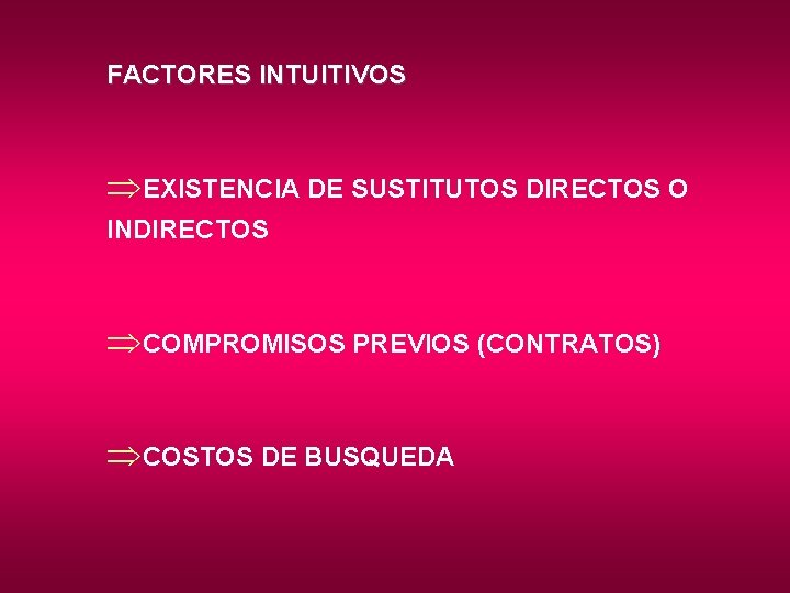 FACTORES INTUITIVOS ÞEXISTENCIA DE SUSTITUTOS DIRECTOS O INDIRECTOS ÞCOMPROMISOS PREVIOS (CONTRATOS) ÞCOSTOS DE BUSQUEDA