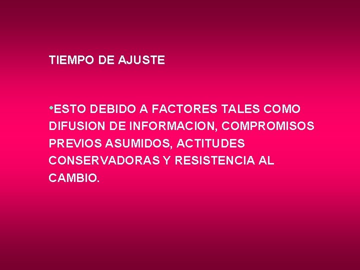 TIEMPO DE AJUSTE • ESTO DEBIDO A FACTORES TALES COMO DIFUSION DE INFORMACION, COMPROMISOS