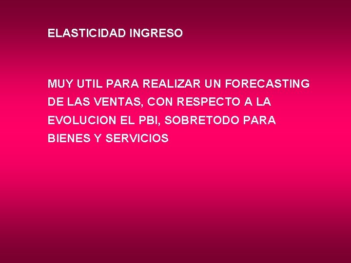 ELASTICIDAD INGRESO MUY UTIL PARA REALIZAR UN FORECASTING DE LAS VENTAS, CON RESPECTO A