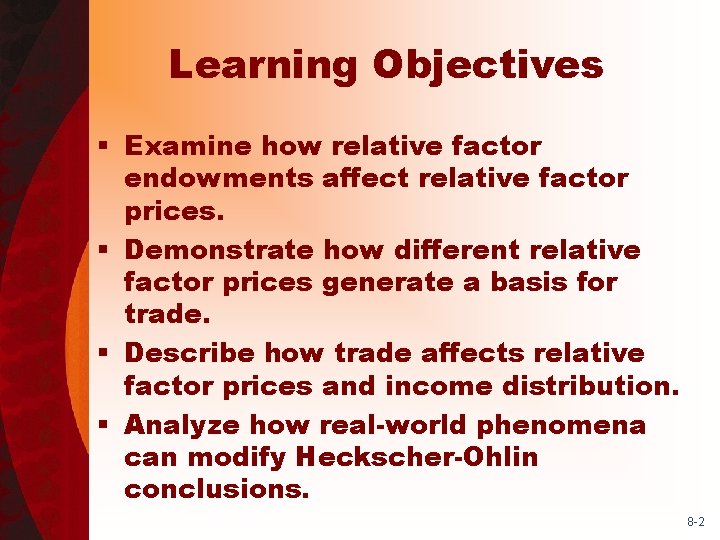 Learning Objectives § Examine how relative factor endowments affect relative factor prices. § Demonstrate