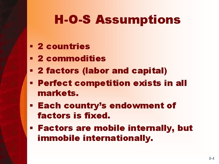 H-O-S Assumptions 2 countries 2 commodities 2 factors (labor and capital) Perfect competition exists