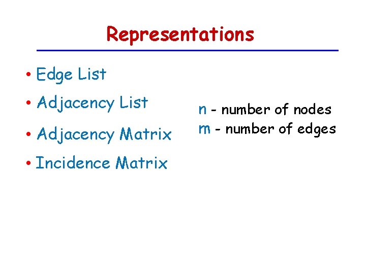 Representations • Edge List • Adjacency Matrix • Incidence Matrix n - number of