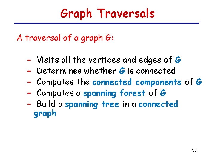 Graph Traversals A traversal of a graph G: – – – Visits all the