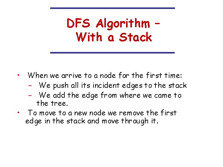 DFS Algorithm – With a Stack • When we arrive to a node for