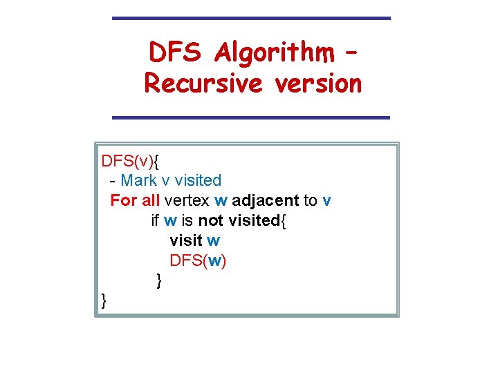 DFS Algorithm – Recursive version DFS(v){ - Mark v visited For all vertex w