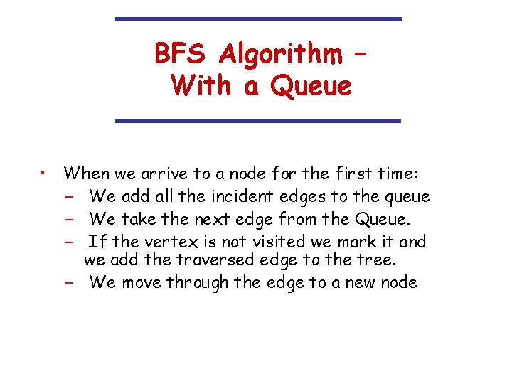 BFS Algorithm – With a Queue • When we arrive to a node for