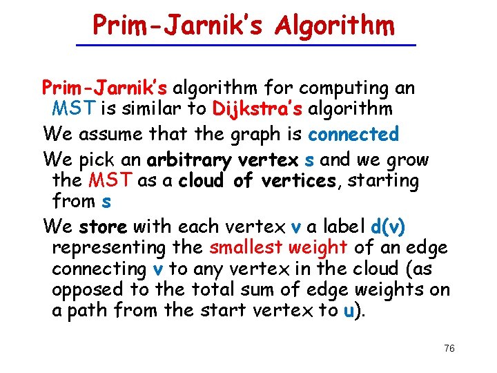 Prim-Jarnik’s Algorithm Prim-Jarnik’s algorithm for computing an MST is similar to Dijkstra’s algorithm We