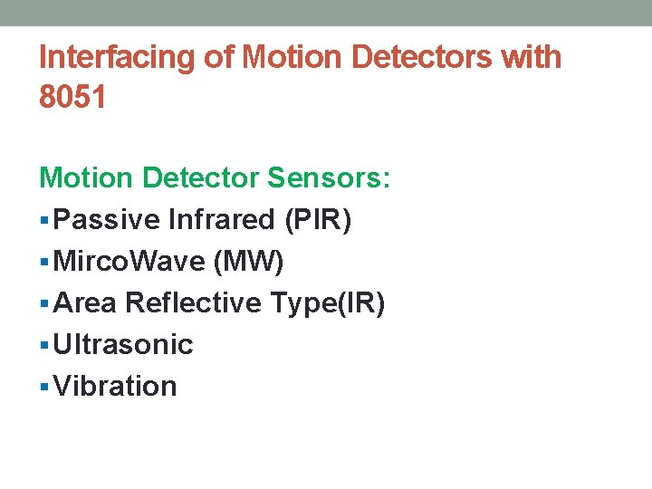 Interfacing of Motion Detectors with 8051 Motion Detector Sensors: § Passive Infrared (PIR) §