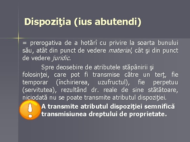 Dispoziţia (ius abutendi) = prerogativa de a hotărî cu privire la soarta bunului său,