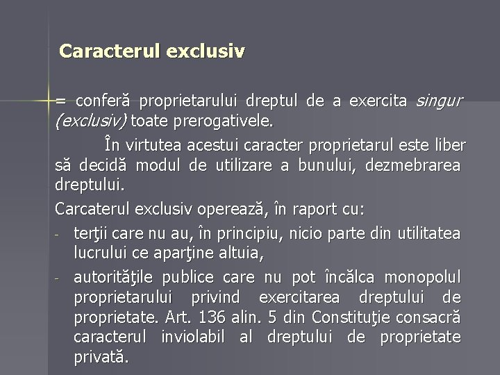 Caracterul exclusiv = conferă proprietarului dreptul de a exercita singur (exclusiv) toate prerogativele. În