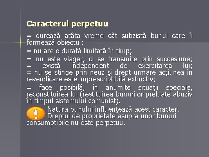 Caracterul perpetuu = durează atâta vreme cât subzistă bunul care îi formează obiectul; =