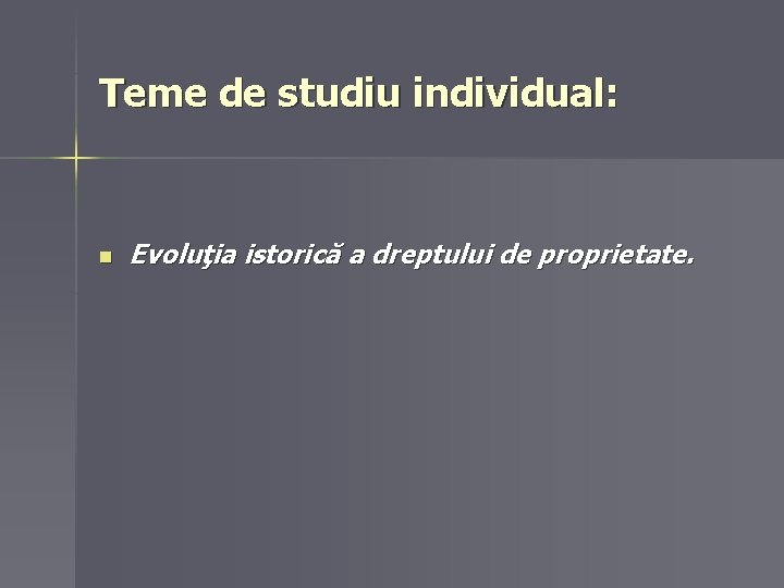 Teme de studiu individual: n Evoluţia istorică a dreptului de proprietate. 