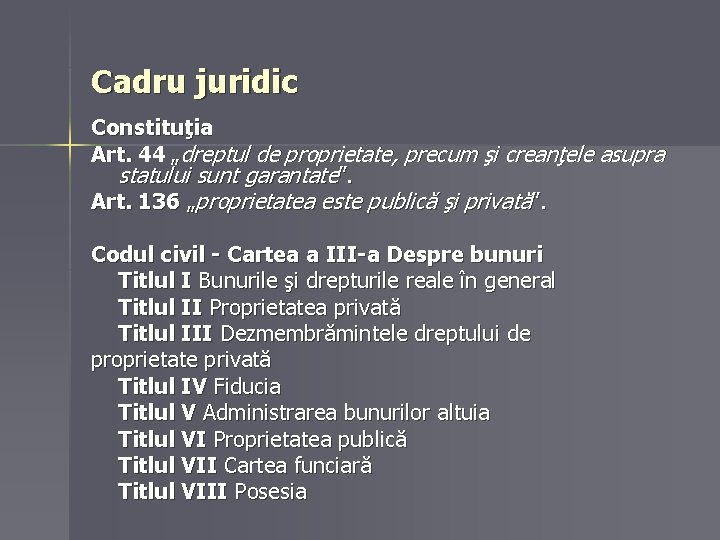 Cadru juridic Constituţia Art. 44 „dreptul de proprietate, precum şi creanţele asupra statului sunt