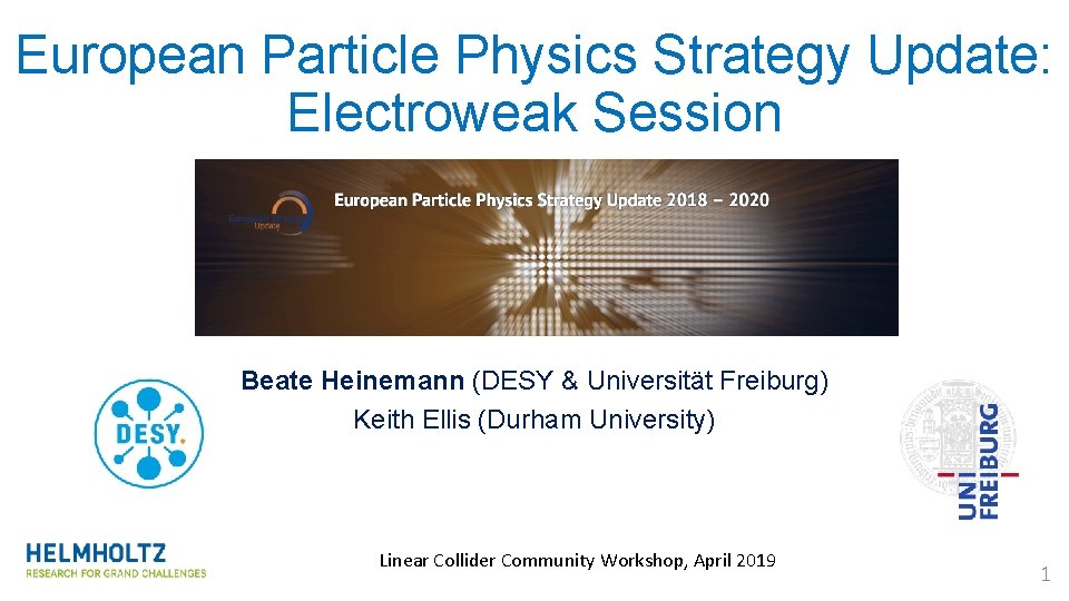 European Particle Physics Strategy Update: Electroweak Session Beate Heinemann (DESY & Universität Freiburg) Keith