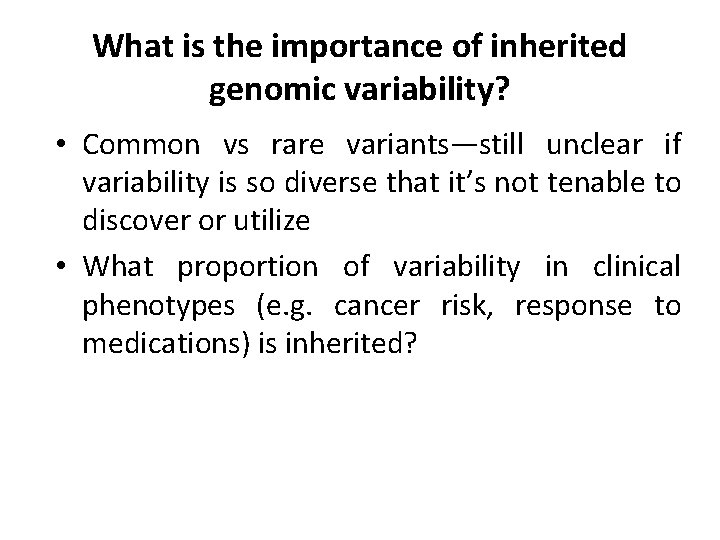 What is the importance of inherited genomic variability? • Common vs rare variants—still unclear What is the importance of inherited genomic variability? • Common vs rare variants—still unclear