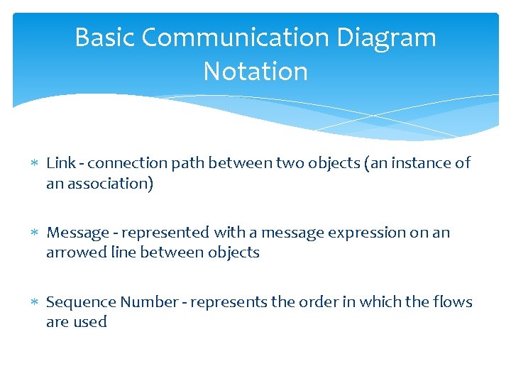 Basic Communication Diagram Notation Link - connection path between two objects (an instance of