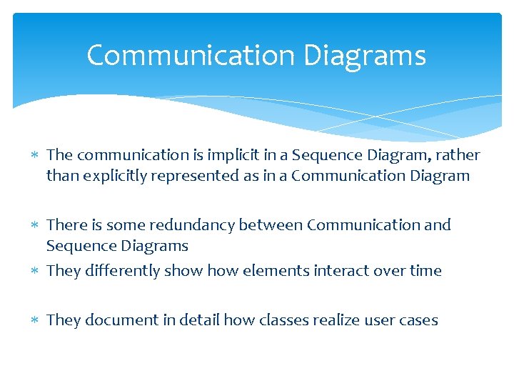 Communication Diagrams The communication is implicit in a Sequence Diagram, rather than explicitly represented