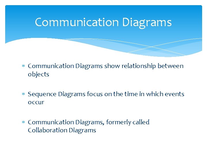 Communication Diagrams show relationship between objects Sequence Diagrams focus on the time in which