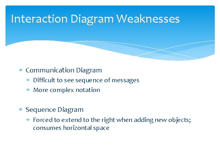 Interaction Diagram Weaknesses Communication Diagram Difficult to see sequence of messages More complex notation