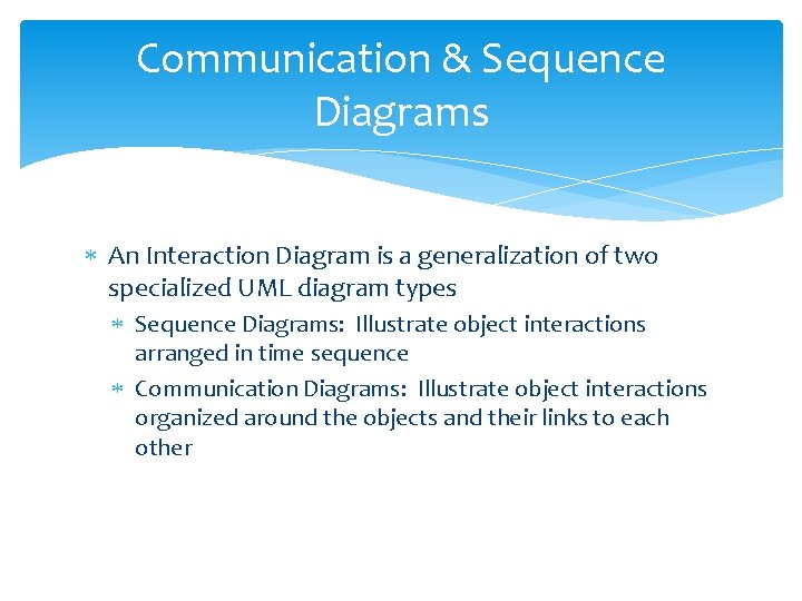 Communication & Sequence Diagrams An Interaction Diagram is a generalization of two specialized UML