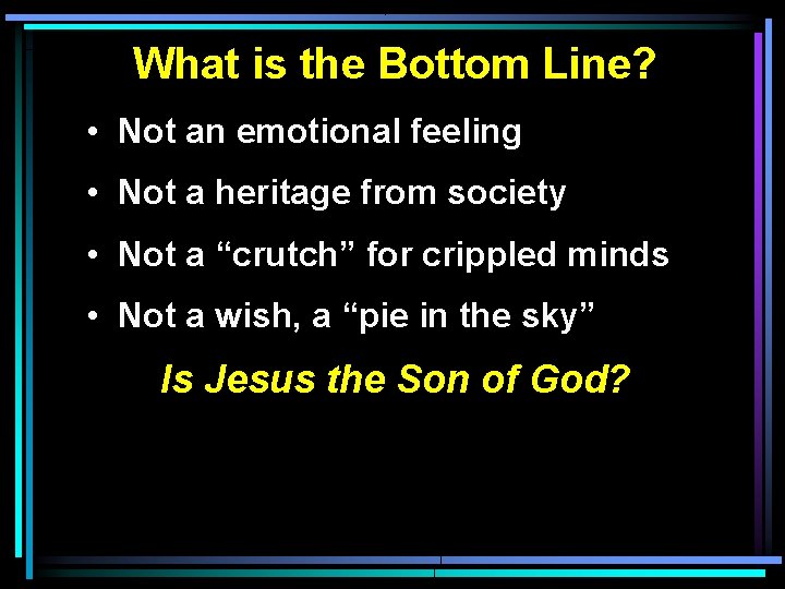 What is the Bottom Line? • Not an emotional feeling • Not a heritage