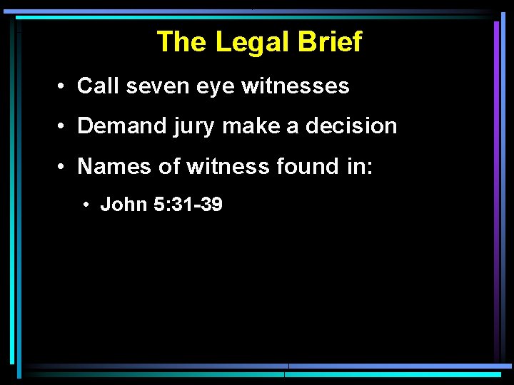 The Legal Brief • Call seven eye witnesses • Demand jury make a decision