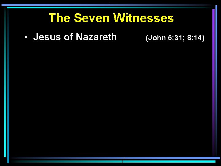 The Seven Witnesses • Jesus of Nazareth (John 5: 31; 8: 14) 
