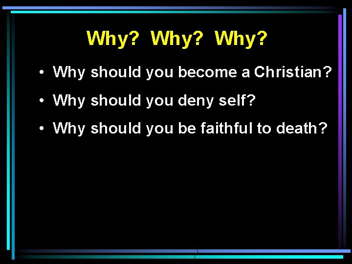 Why? • Why should you become a Christian? • Why should you deny self?