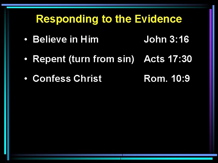 Responding to the Evidence • Believe in Him John 3: 16 • Repent (turn