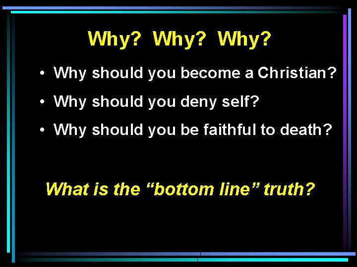 Why? • Why should you become a Christian? • Why should you deny self?