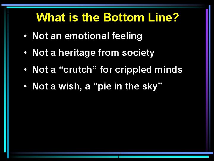 What is the Bottom Line? • Not an emotional feeling • Not a heritage